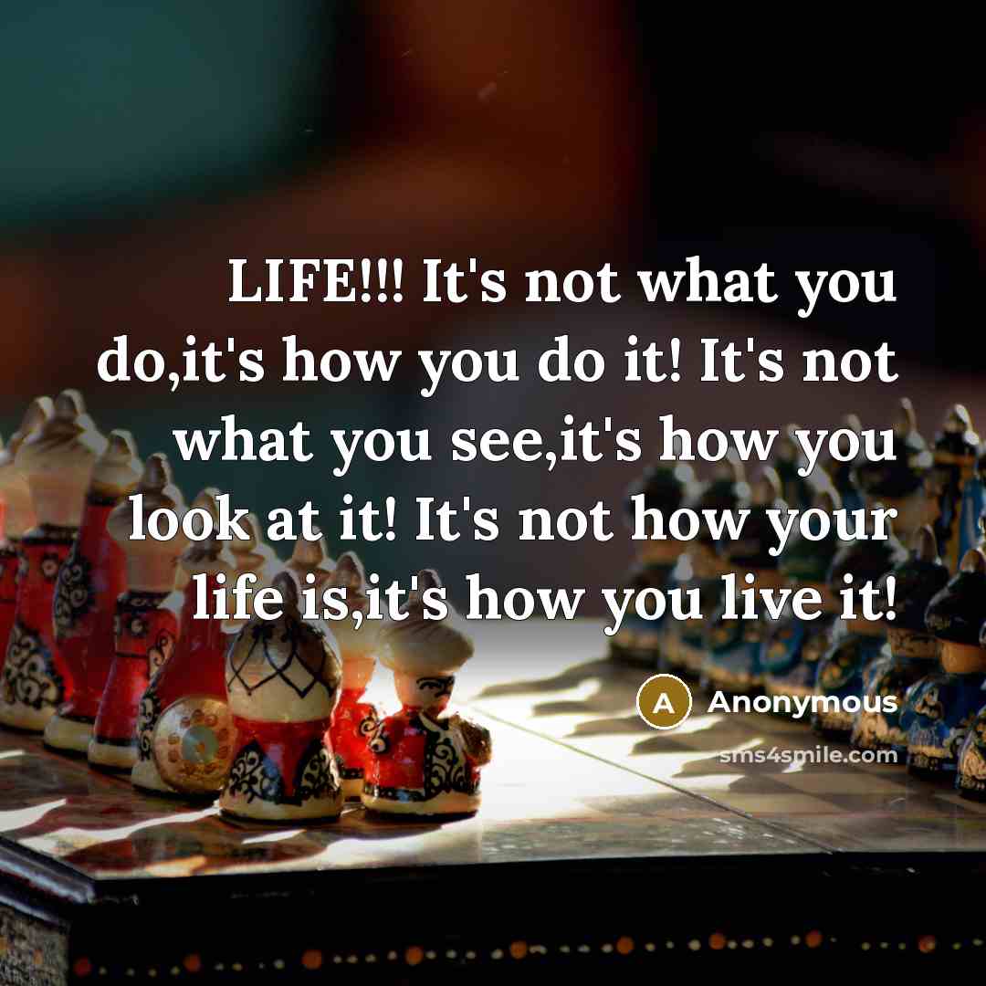 “LIFE!!! It's not what you do,it's how you do it!…” quote by Anonymous