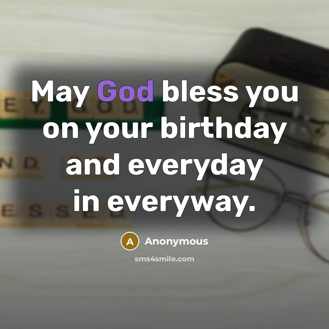 “May God bless you on your birthday and everyday in…” quote by Anonymous
