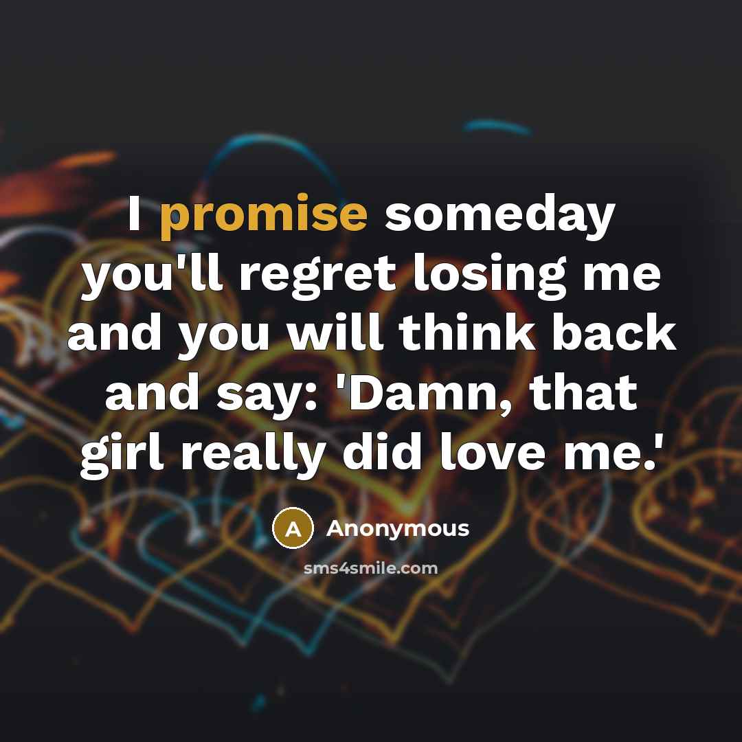 “I promise someday you'll regret losing me and you will…” quote by Anonymous