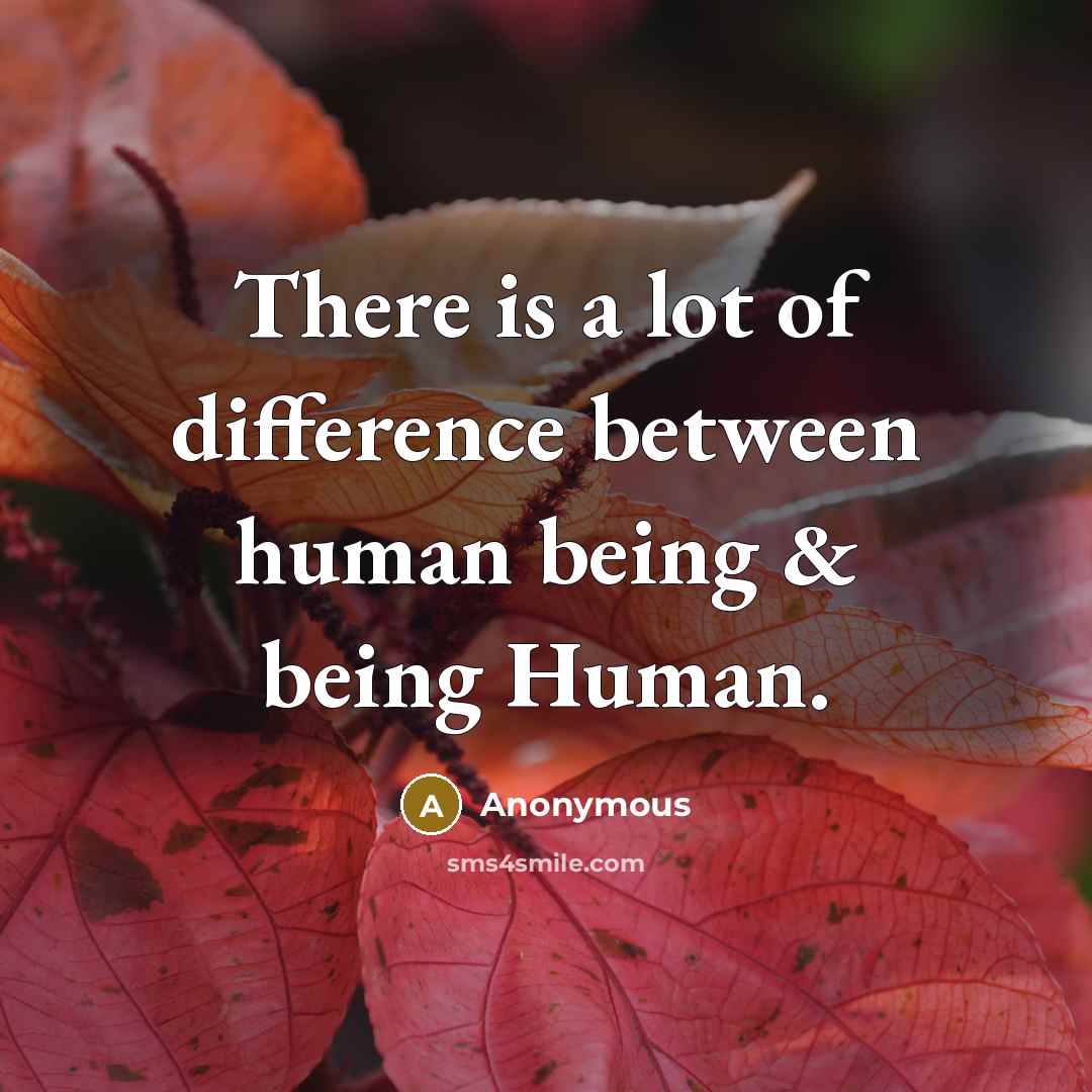 “There is a lot of difference between human being & being Human.” quote by Anonymous