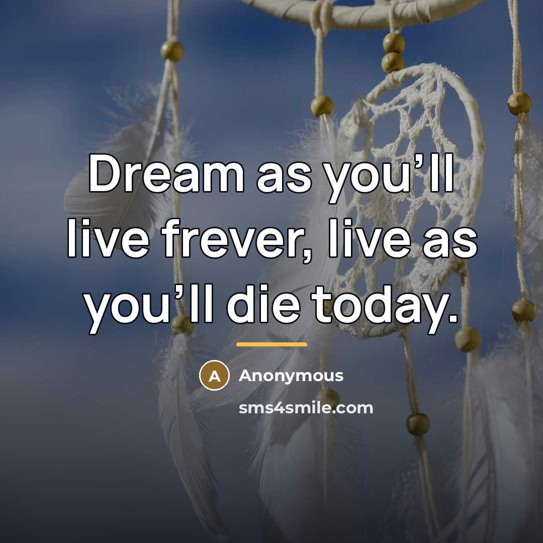 “Dream as you'll live frever, live as you'll die today.…” quote by Anonymous