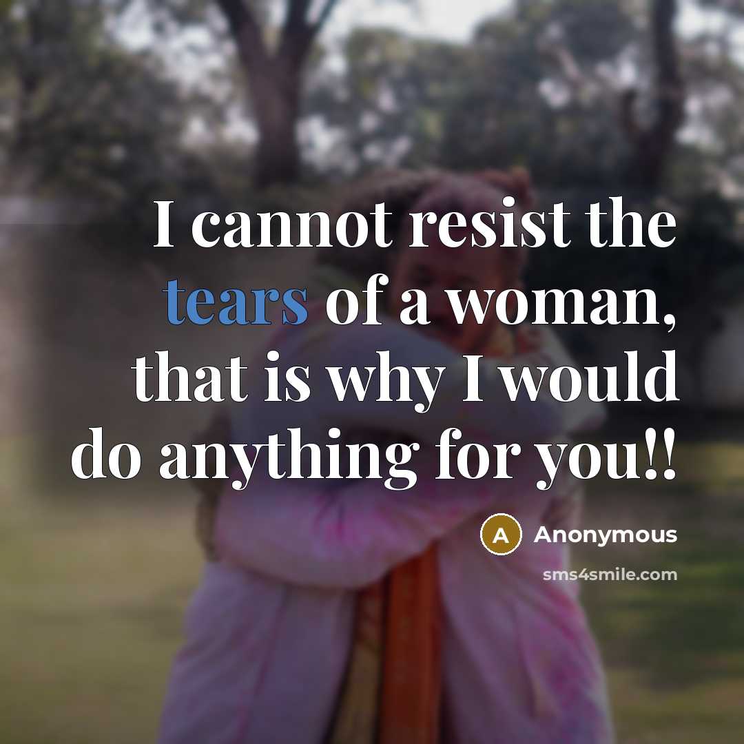 “I cannot resist the tears of a woman, that is…” quote by Anonymous