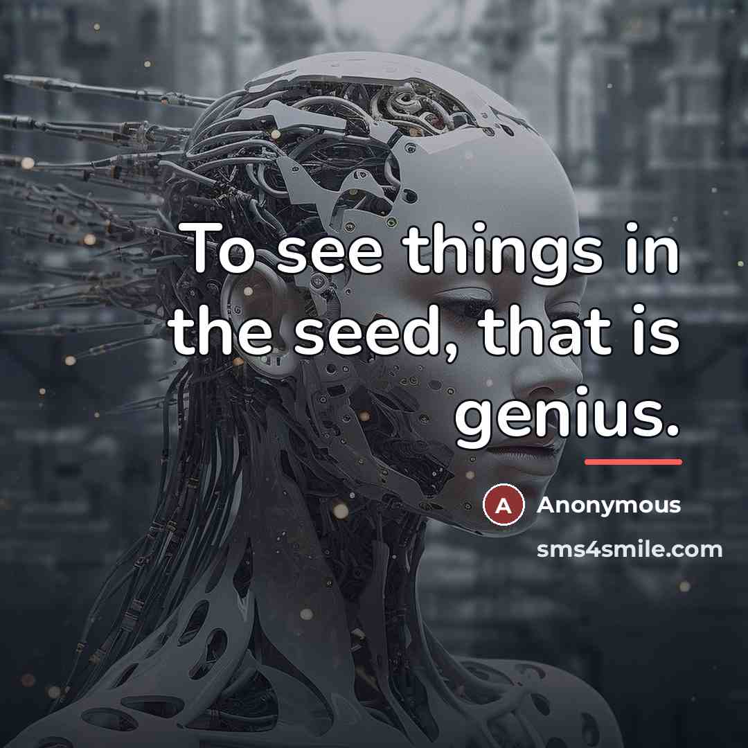 “To see things in the seed, that is genius.…” quote by Anonymous