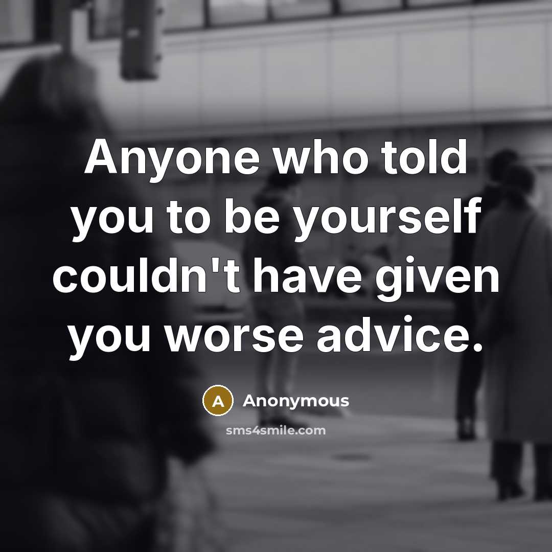 “Anyone who told you to be yourself couldn't have given…” quote by Anonymous