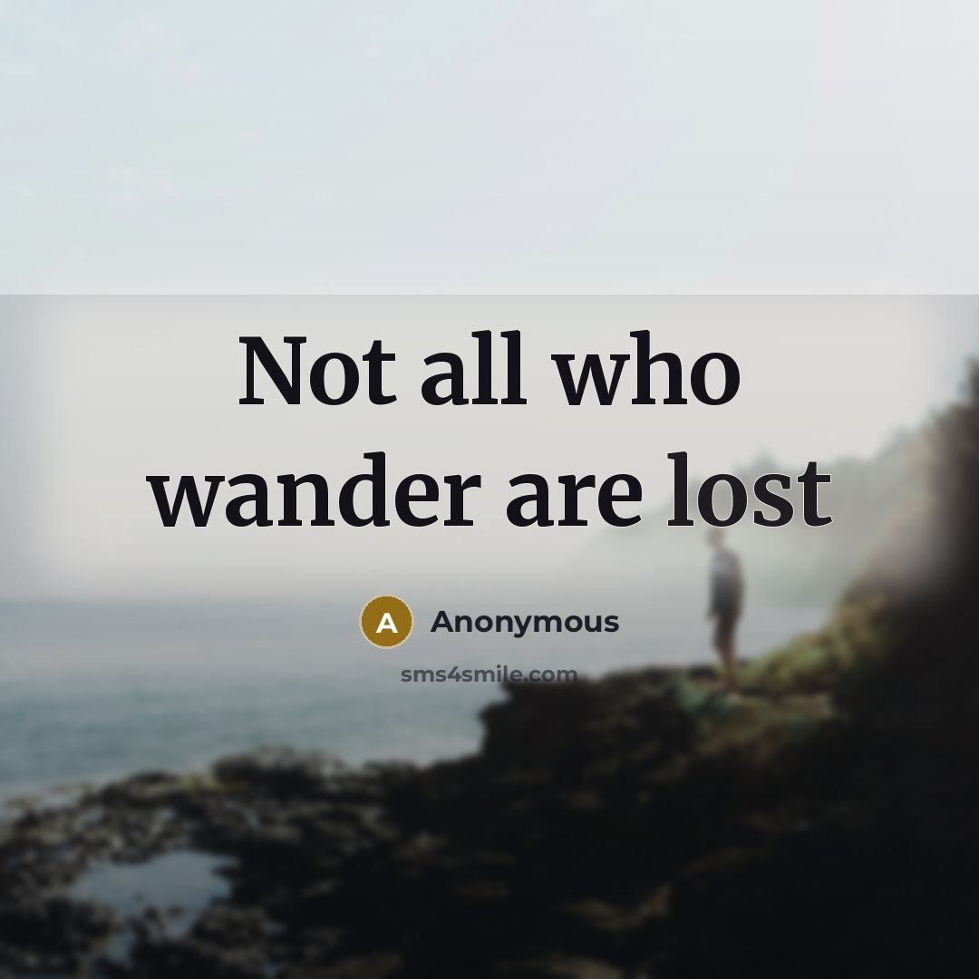 “Not all who wander are lost” quote by Anonymous