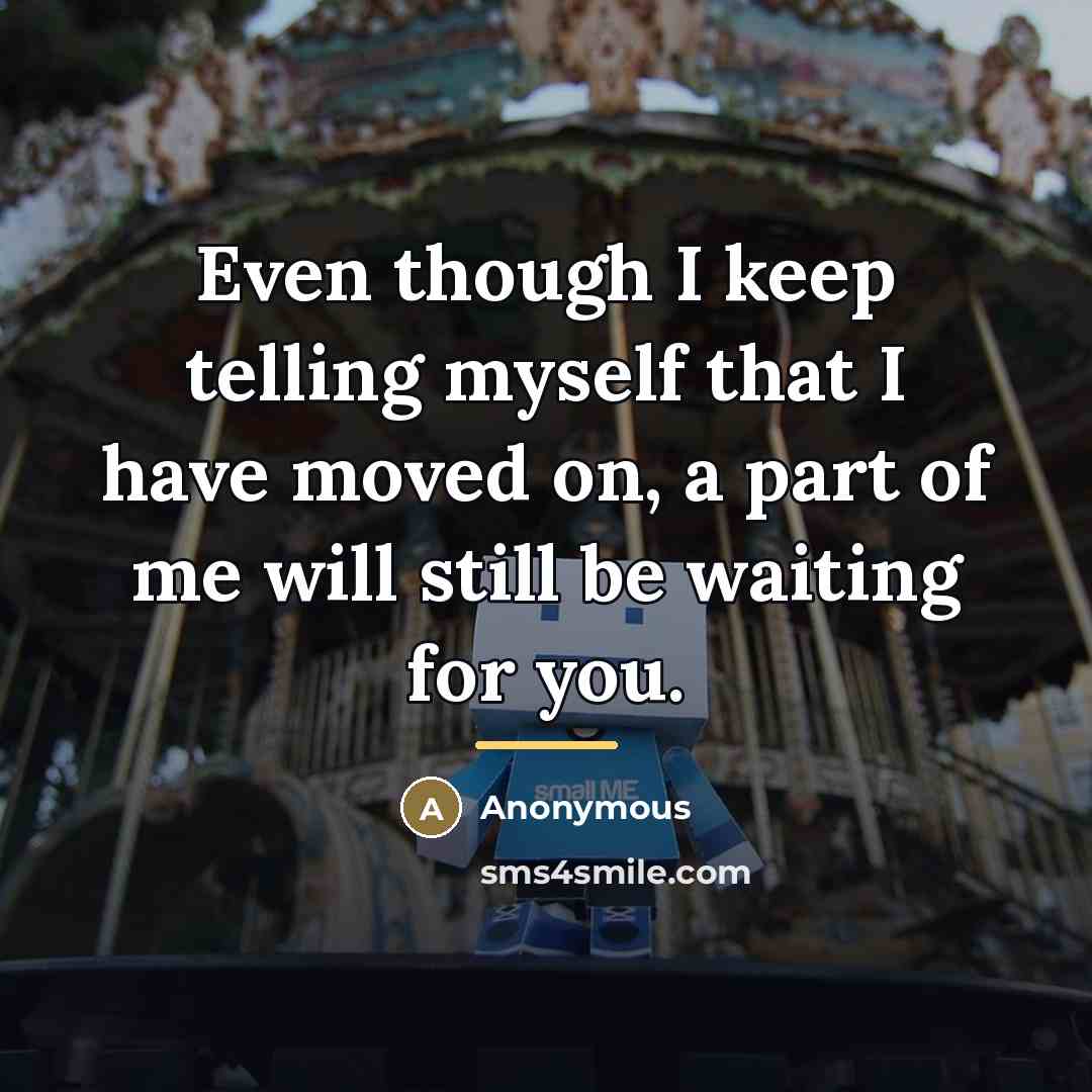 “Even though I keep telling myself that I have moved…” quote by Anonymous