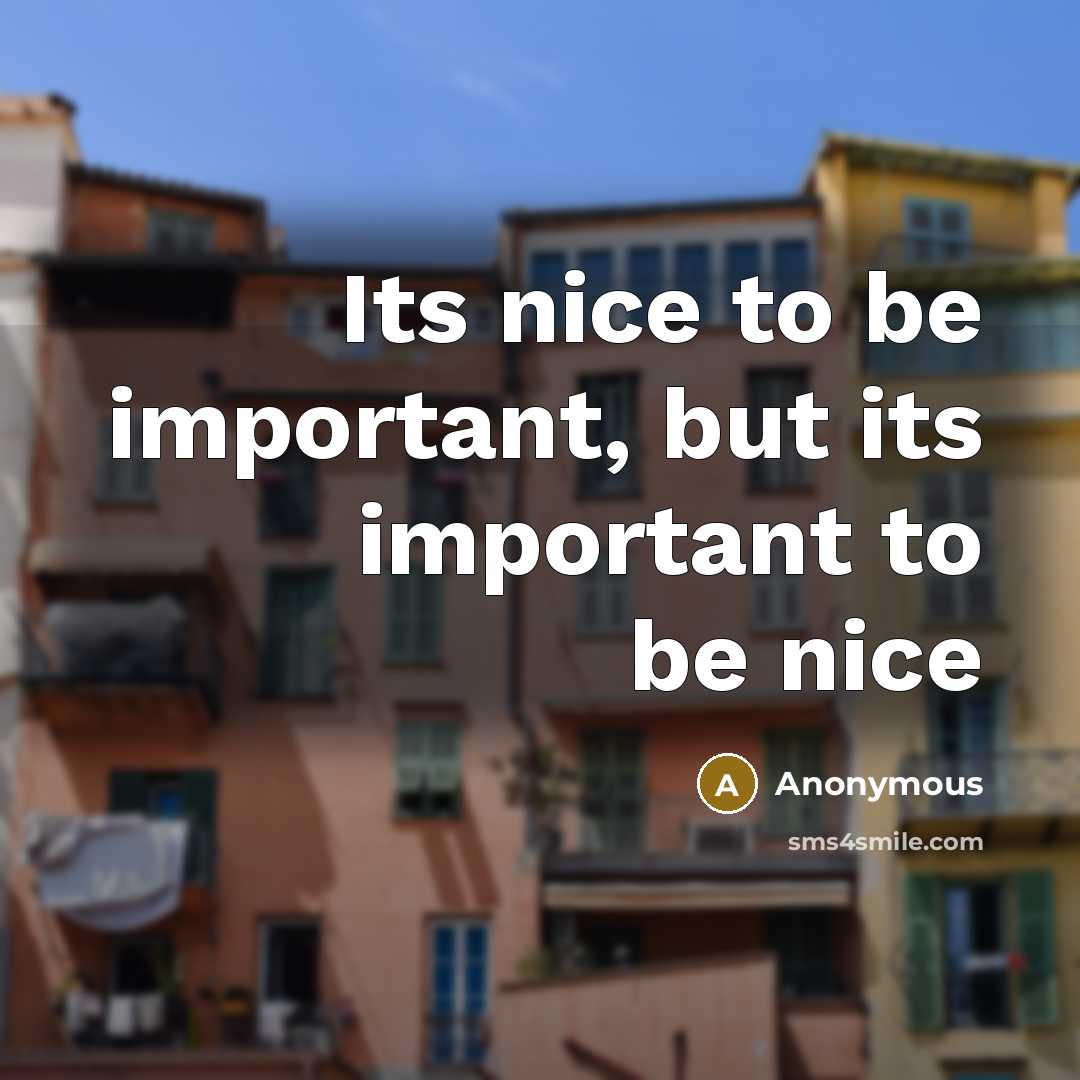 “Its nice to be important, but its important to be nice” quote by Anonymous