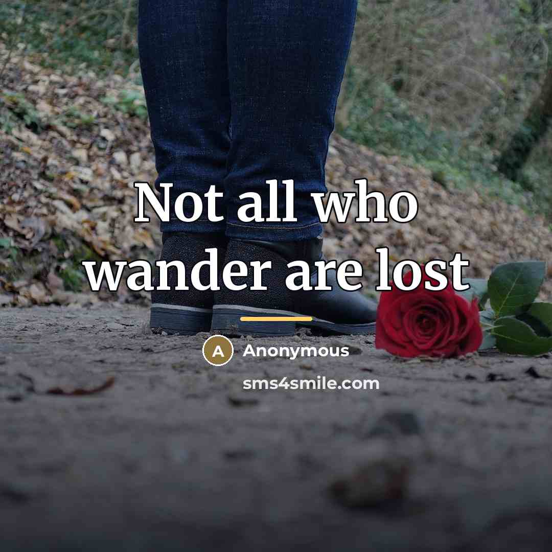 “Not all who wander are lost…” quote by Anonymous