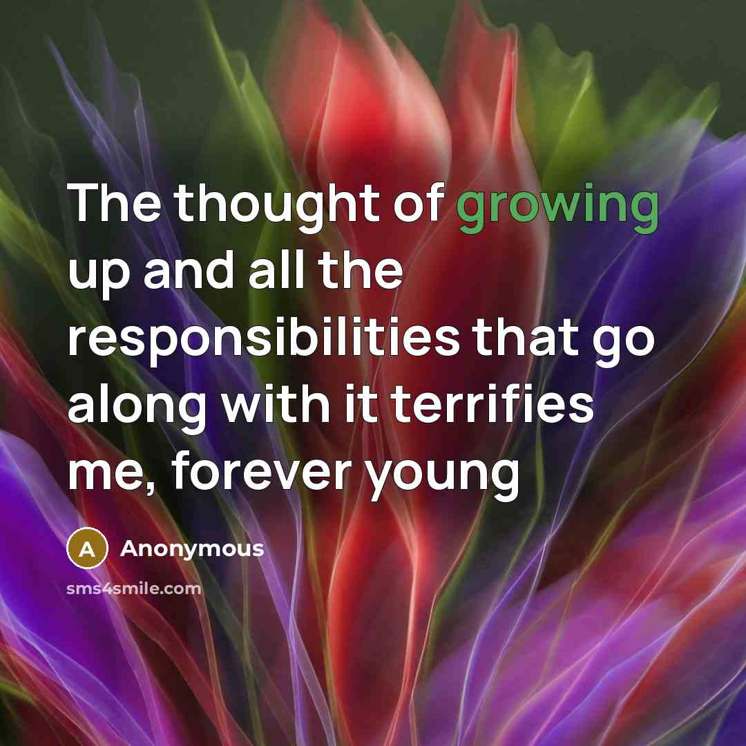 “The thought of growing up and all the responsibilities that…” quote by Anonymous