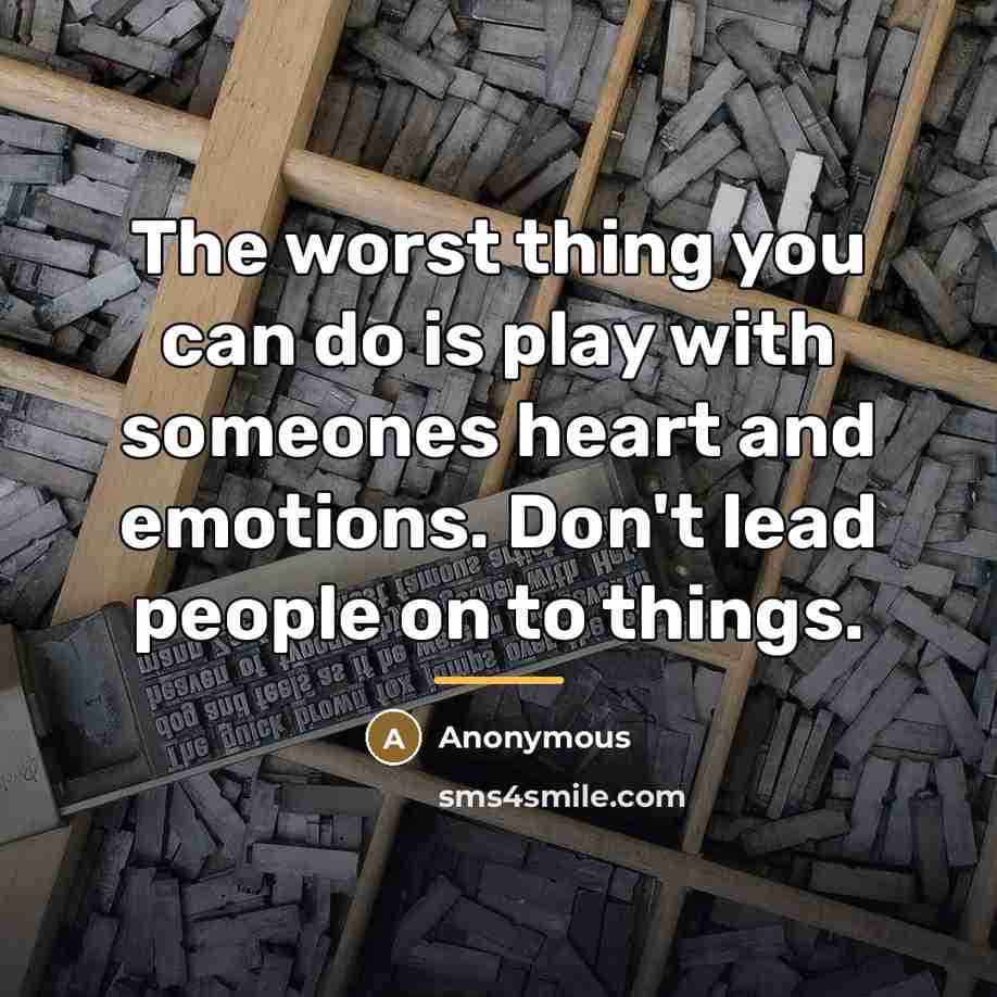 “The worst thing you can do is play with someones…” quote by Anonymous