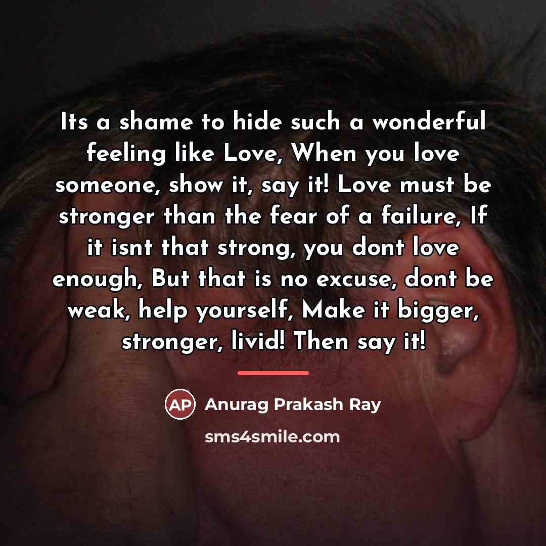 “Its a shame to hide such a wonderful feeling like…” quote by Anurag Prakash Ray