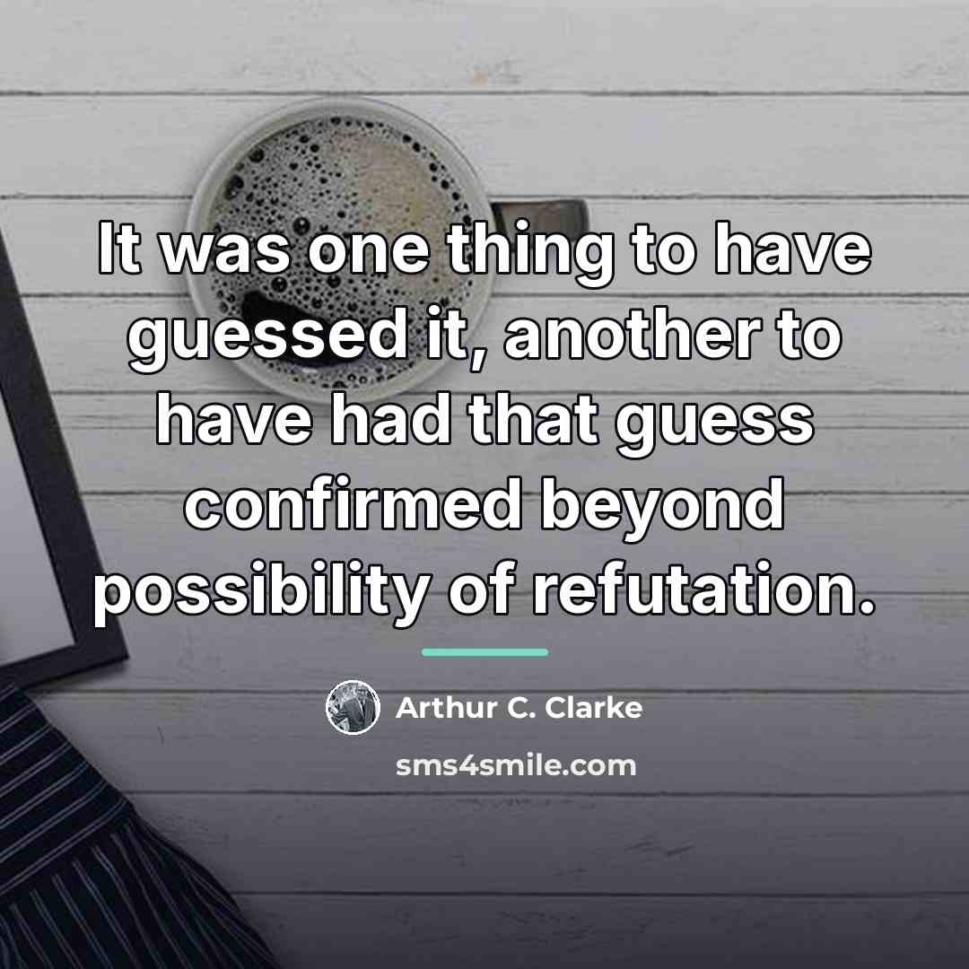 “It was one thing to have guessed it, another to…” quote by Arthur C. Clarke