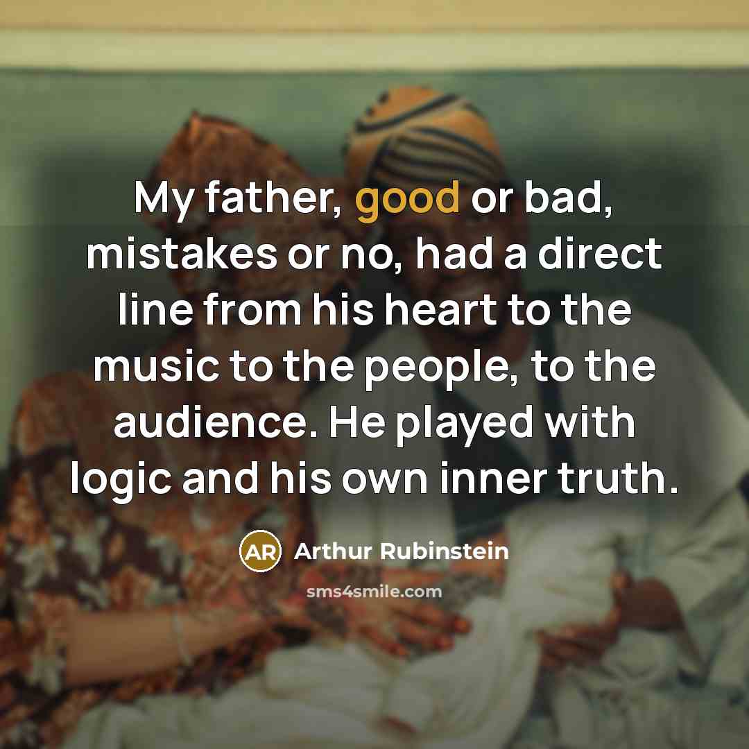 “My father, good or bad, mistakes or no, had a…” quote by Arthur Rubinstein