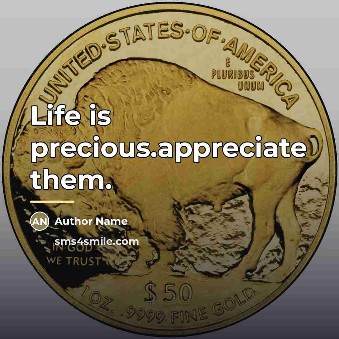 “Life is precious.appreciate them.…” quote by Author Name