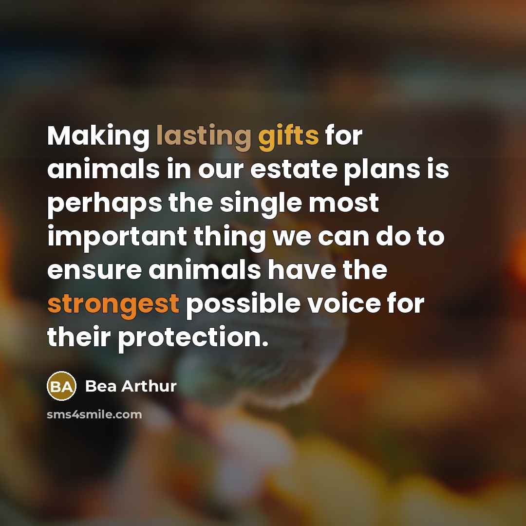 “Making lasting gifts for animals in our estate plans is…” quote by Bea Arthur