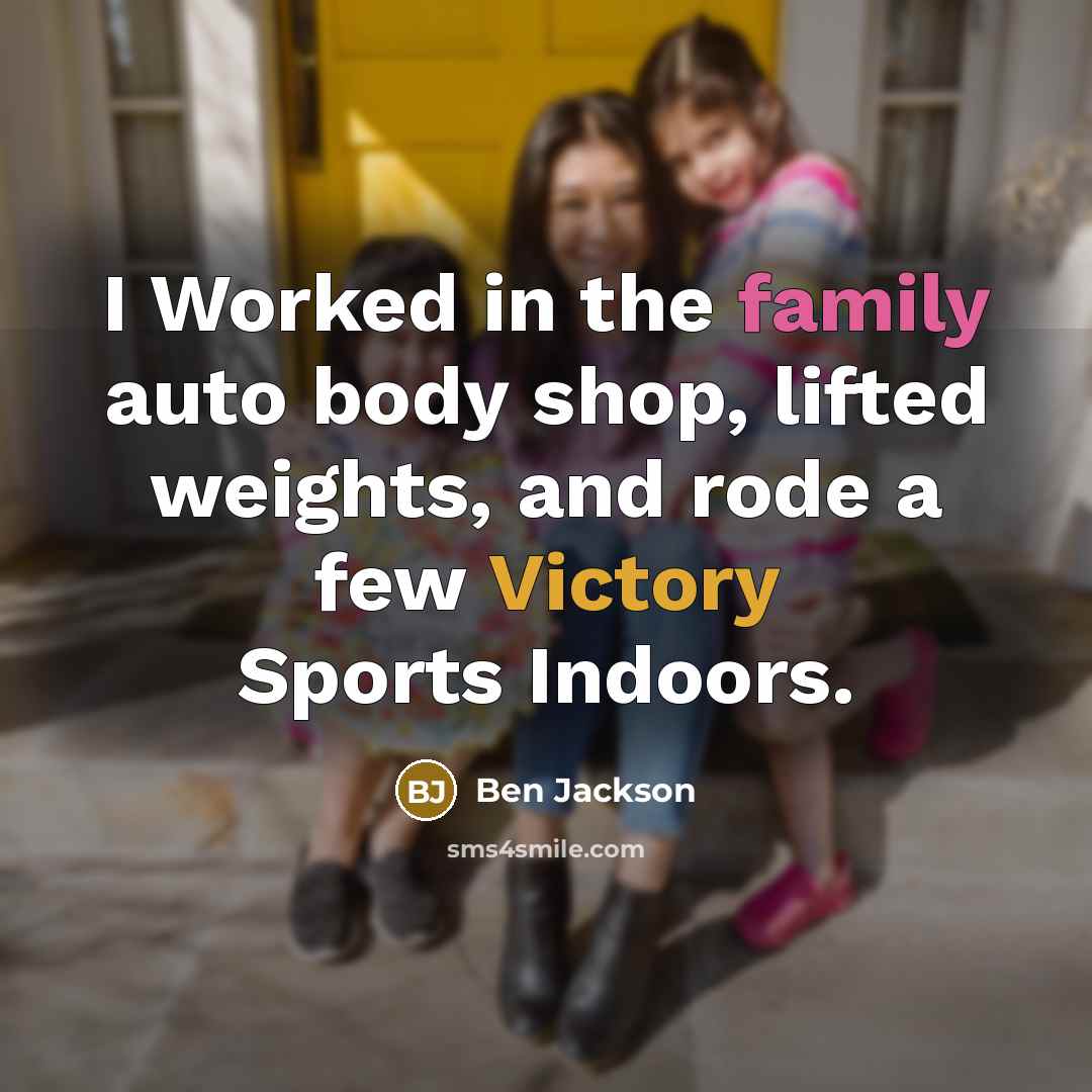 “I Worked in the family auto body shop, lifted weights,…” quote by Ben Jackson