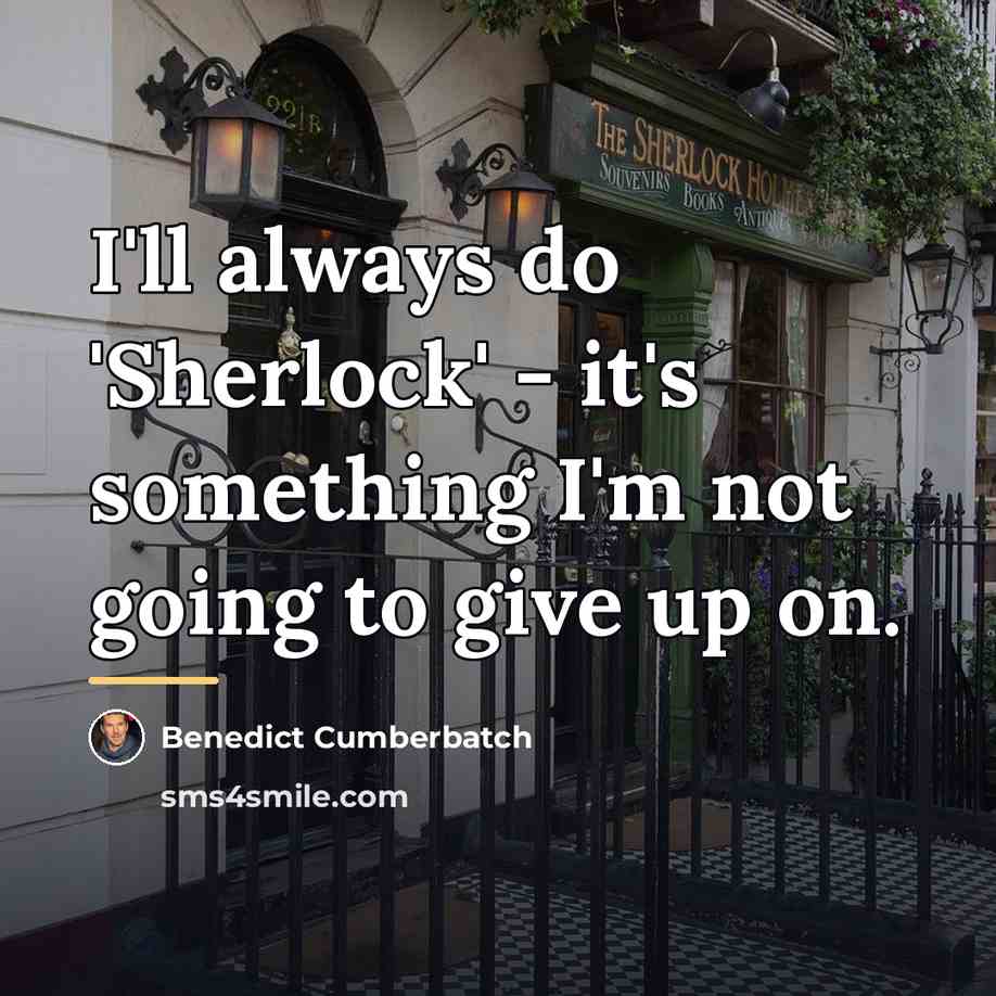 “I'll always do 'Sherlock' - it's something I'm not going…” quote by Benedict Cumberbatch