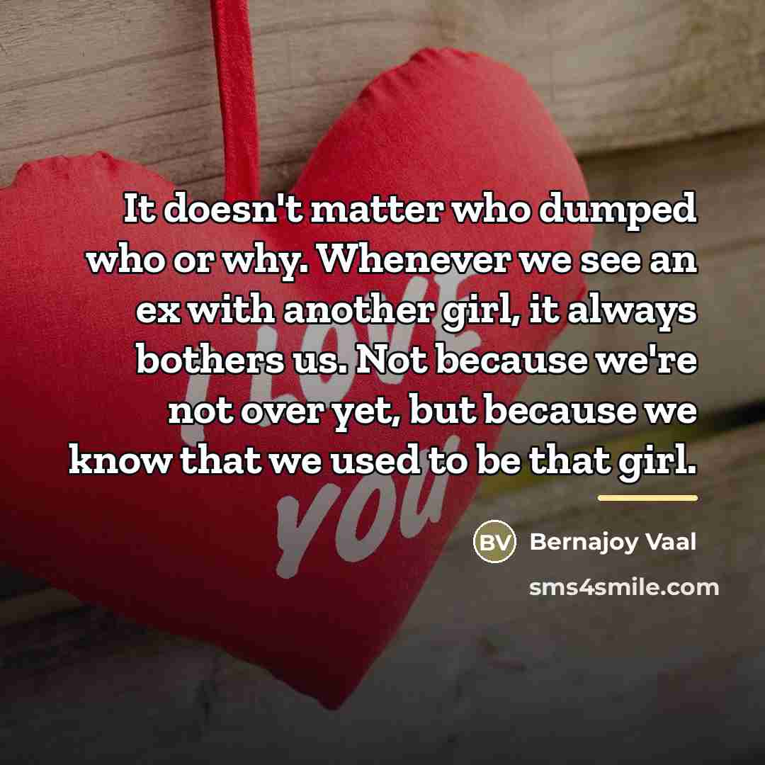 “It doesn't matter who dumped who or why. Whenever we…” quote by Bernajoy Vaal