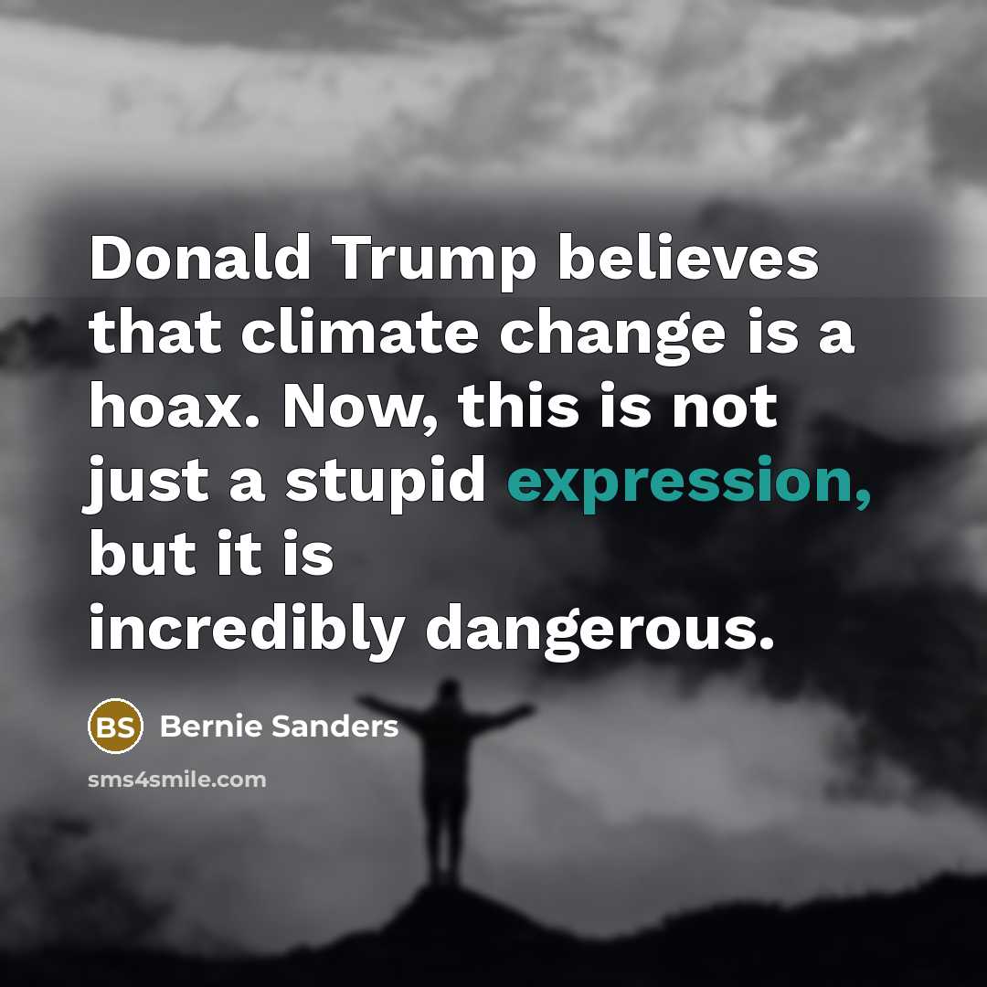 “Donald Trump believes that climate change is a hoax. Now,…” quote by Bernie Sanders