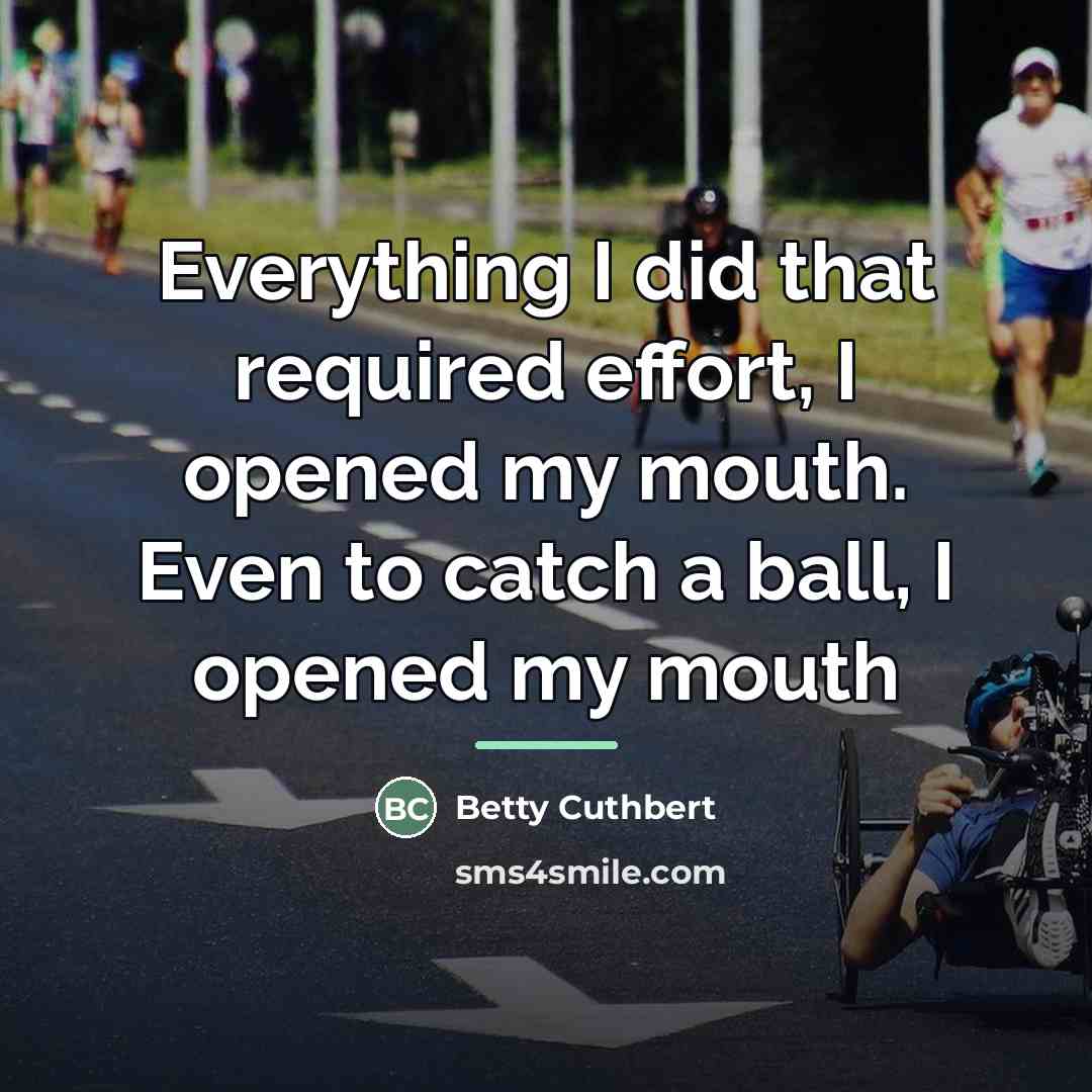 “Everything I did that required effort, I opened my mouth.…” quote by Betty Cuthbert