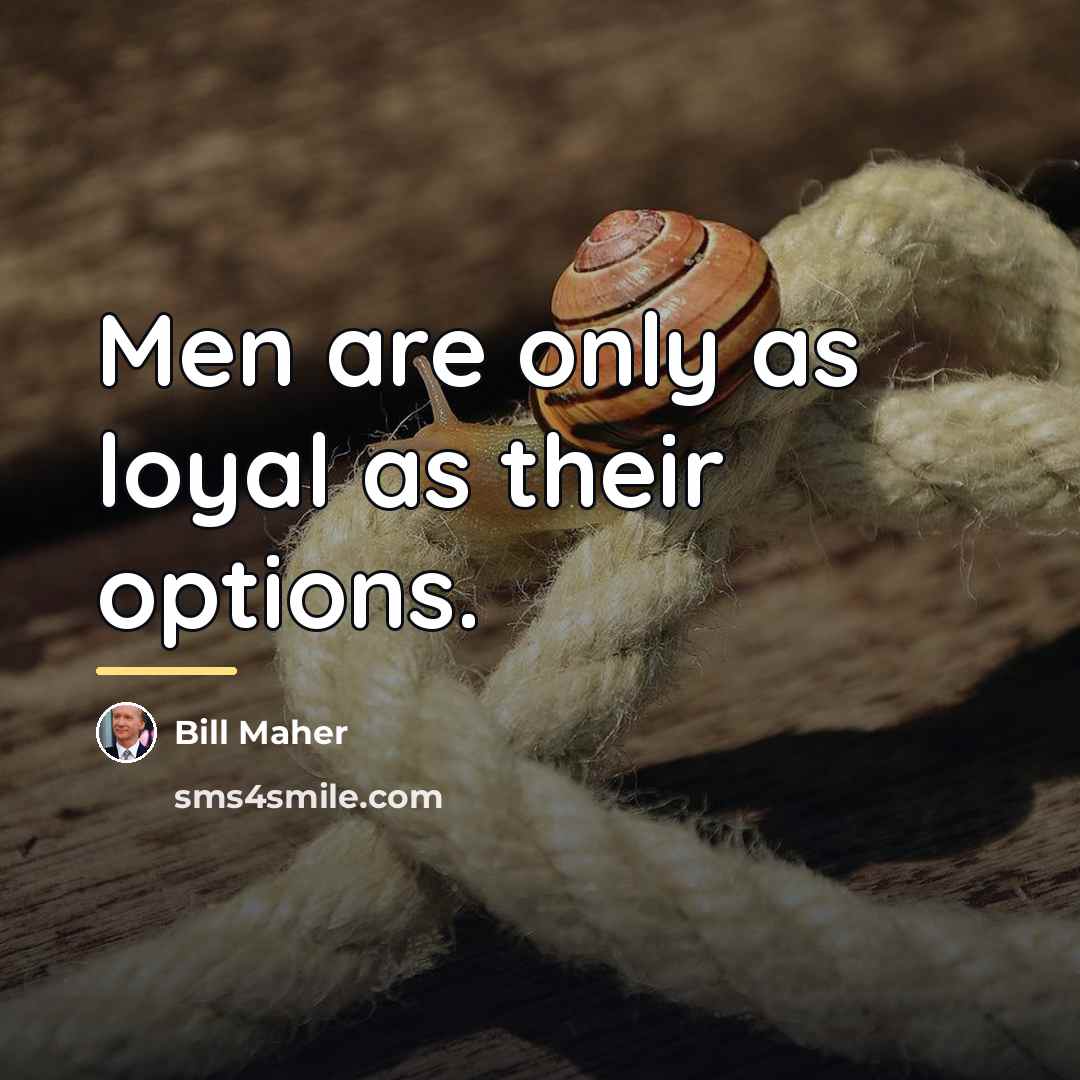 “Men are only as loyal as their options.…” quote by Bill Maher