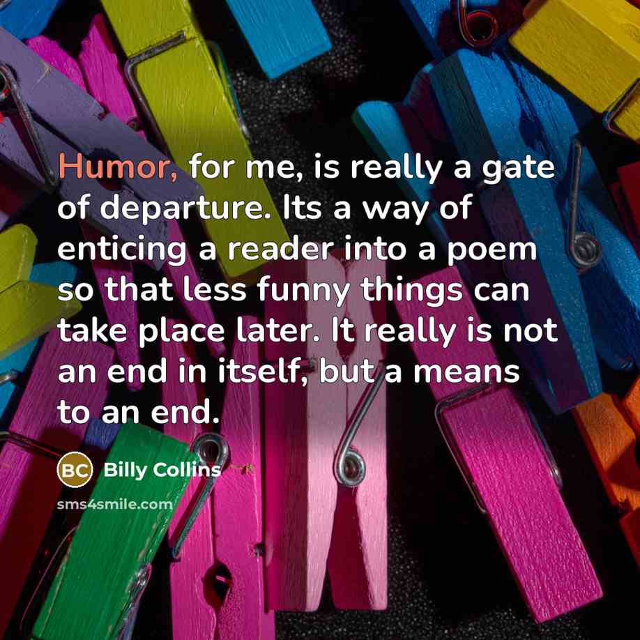 “Humor, for me, is really a gate of departure. Its…” quote by Billy Collins