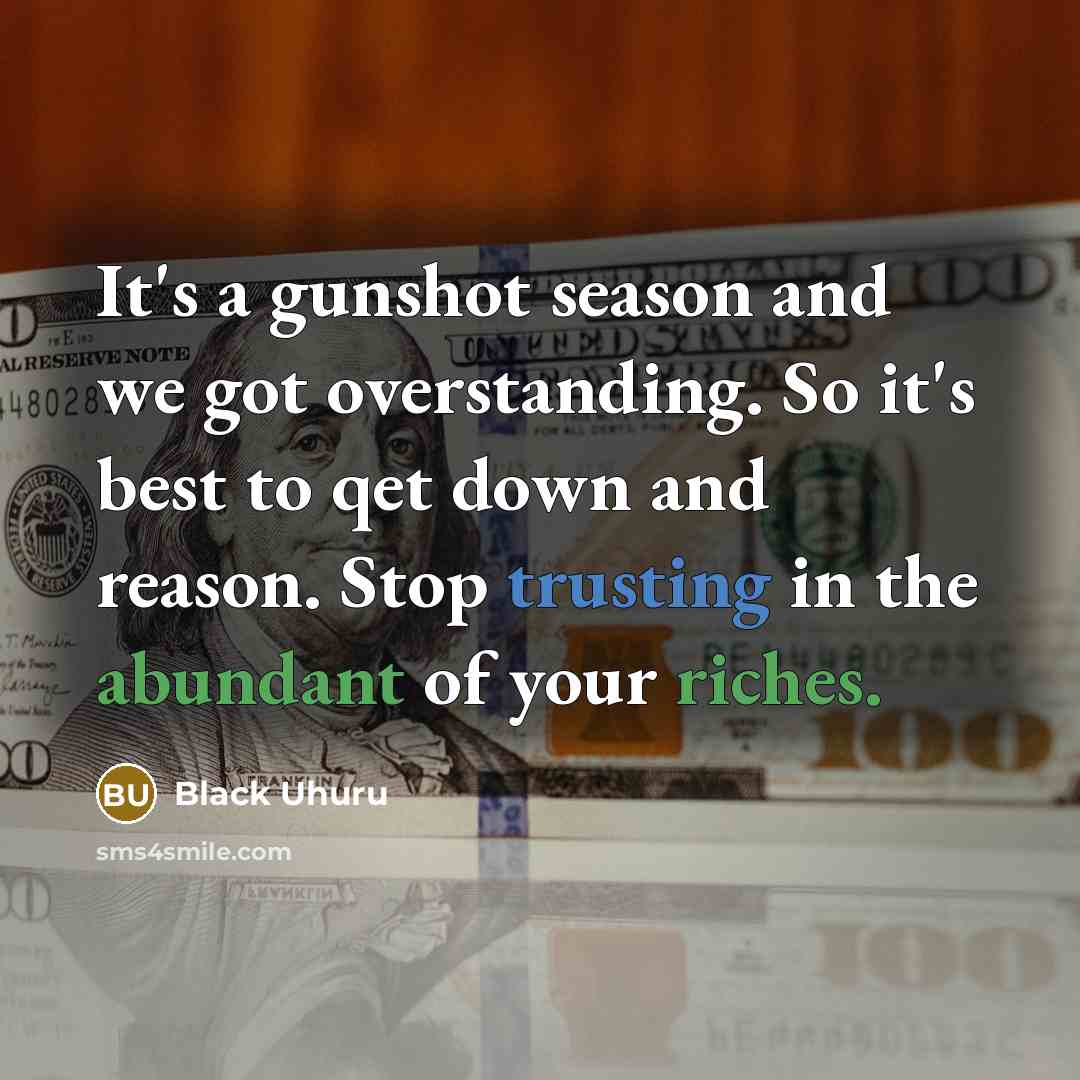 “It's a gunshot season and we got overstanding. So it's best to qet down and reason. Stop trusting in the abundant of your riches.” quote by Black Uhuru