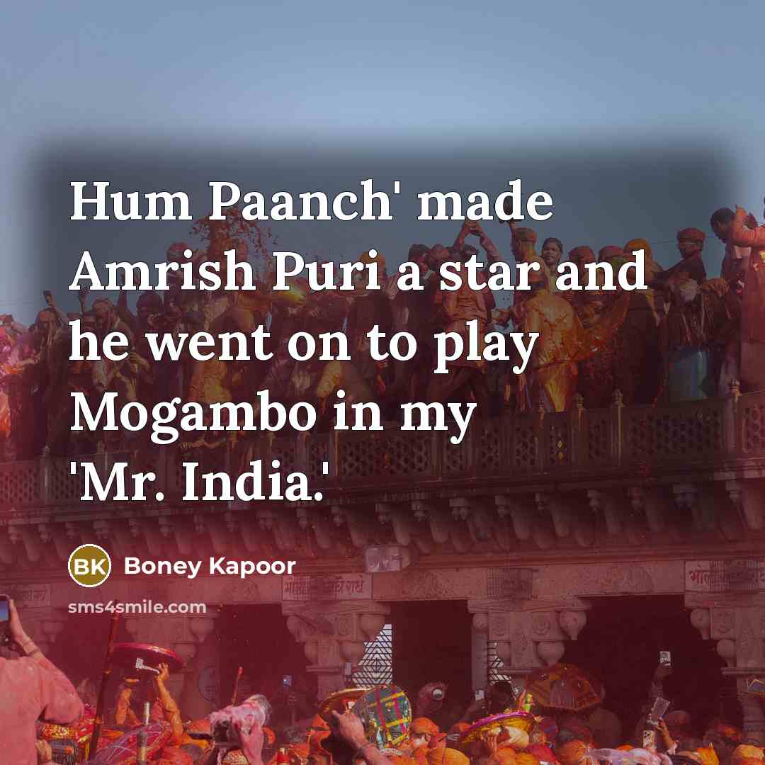 “Hum Paanch' made Amrish Puri a star and he went…” quote by Boney Kapoor