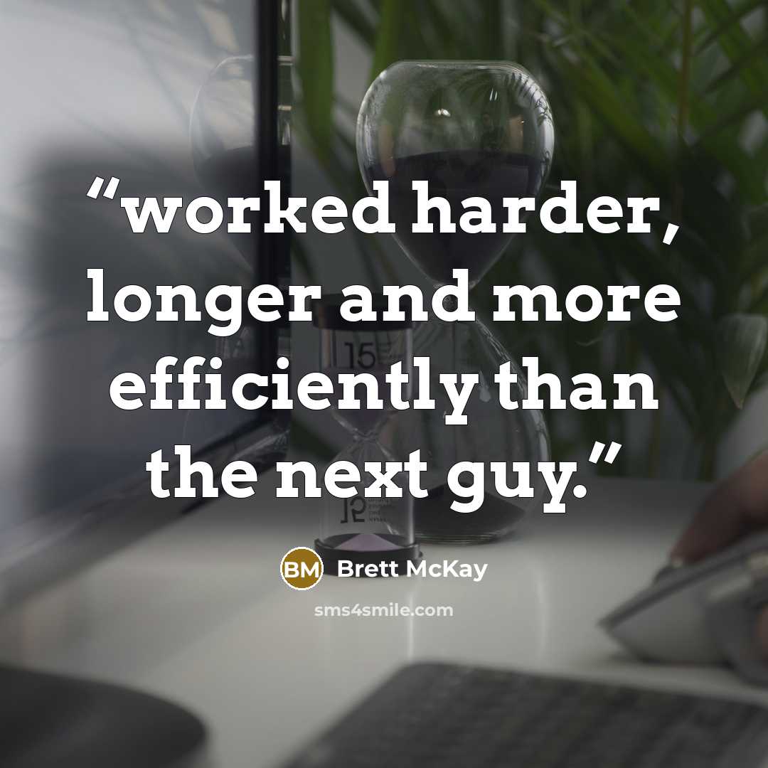 “worked harder, longer and more efficiently than the next guy.” quote by Brett McKay