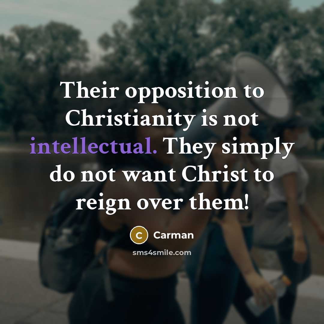 “Their opposition to Christianity is not intellectual. They simply do…” quote by Carman