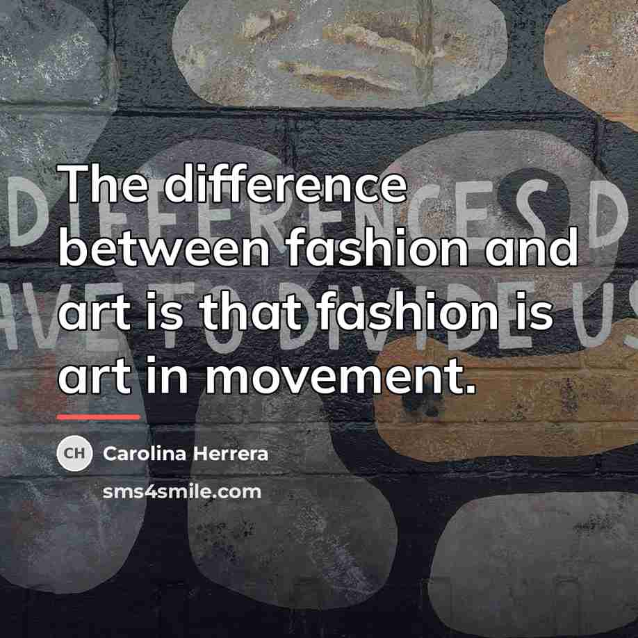 “The difference between fashion and art is that fashion is…” quote by Carolina Herrera