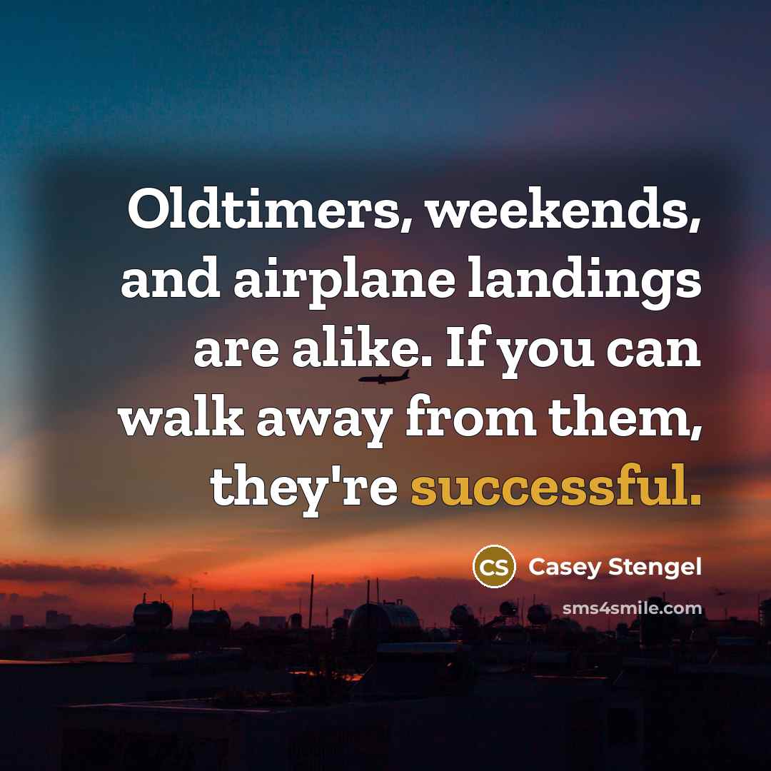 “Oldtimers, weekends, and airplane landings are alike. If you can…” quote by Casey Stengel