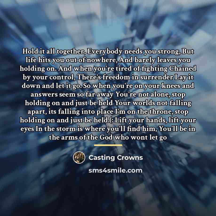 “Hold it all together, Everybody needs you strong, But life…” quote by Casting Crowns