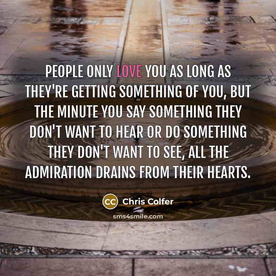 “People only love you as long as they're getting something…” quote by Chris Colfer