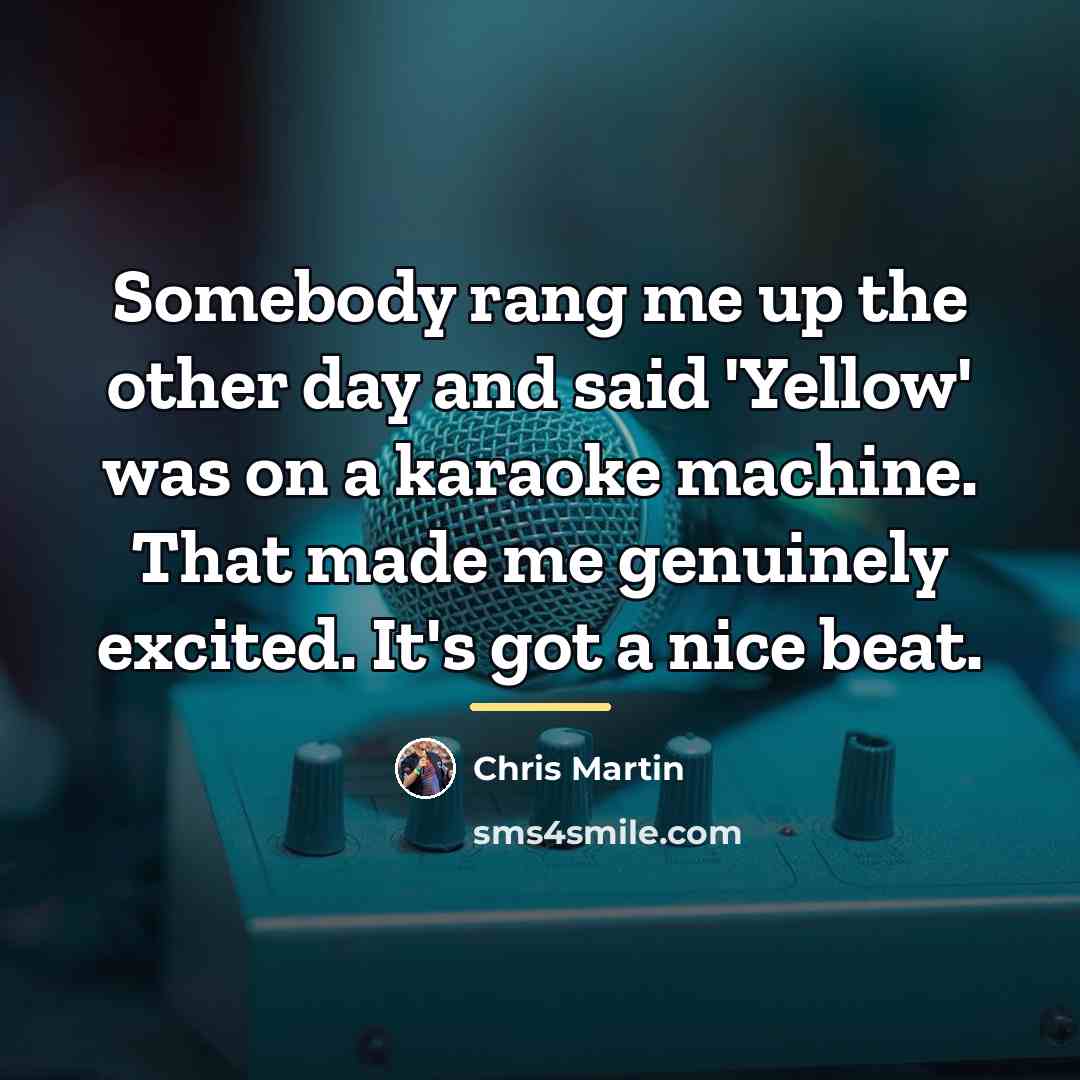 “Somebody rang me up the other day and said 'Yellow'…” quote by Chris Martin