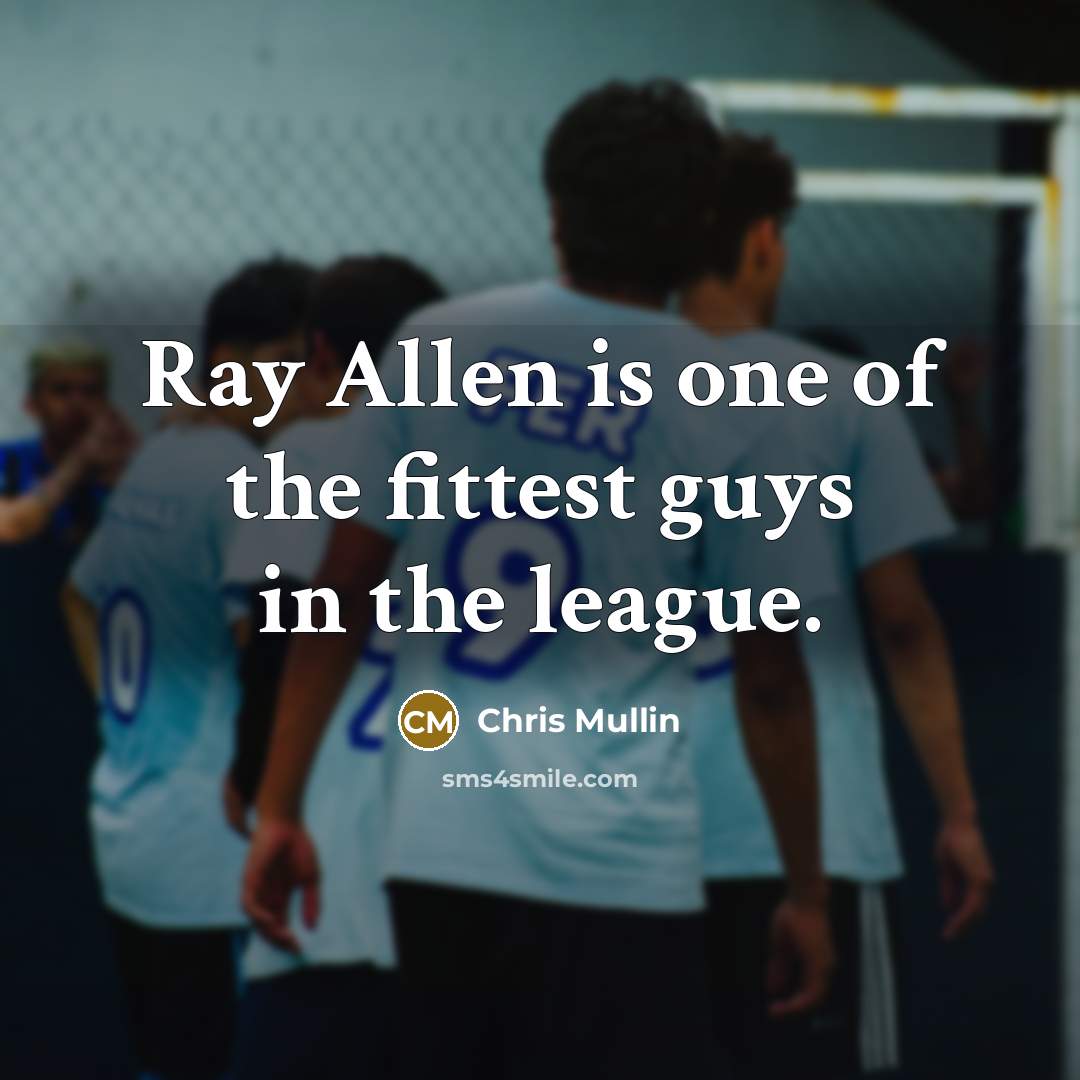 “Ray Allen is one of the fittest guys in the…” quote by Chris Mullin