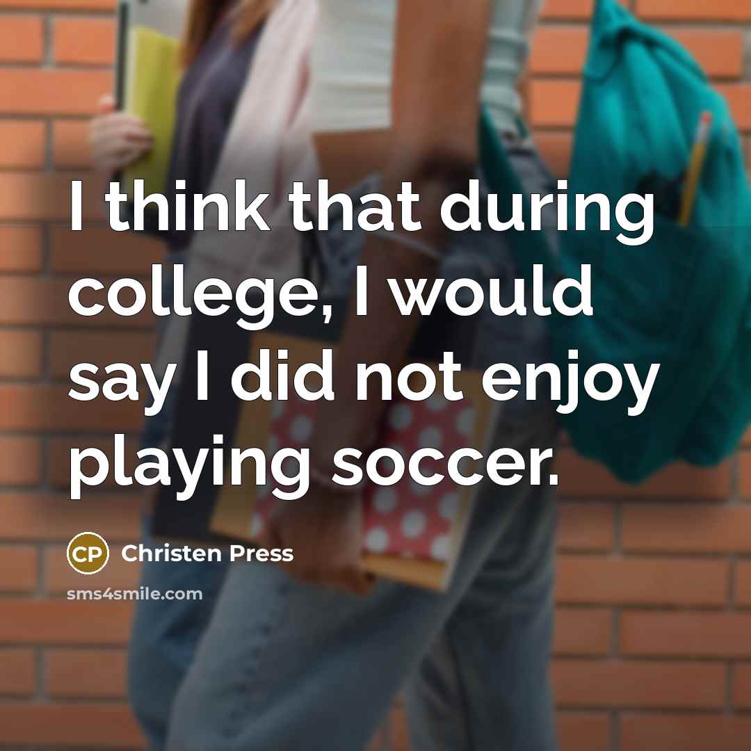 “I think that during college, I would say I did…” quote by Christen Press