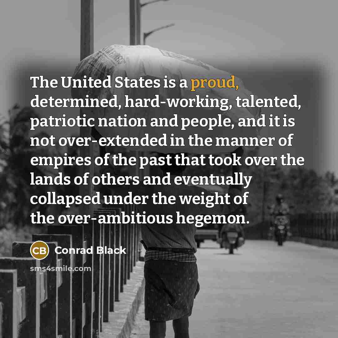 “The United States is a proud, determined, hard-working, talented, patriotic…” quote by Conrad Black