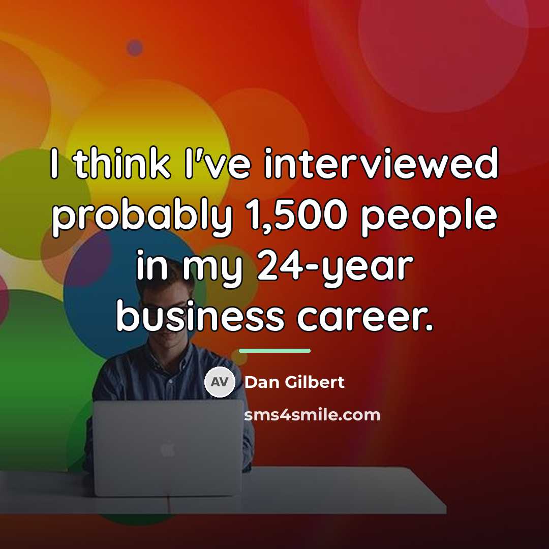 “I think I've interviewed probably 1,500 people in my 24-year…” quote by Dan Gilbert