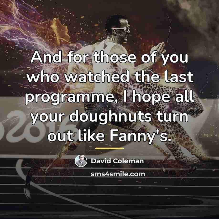 “And for those of you who watched the last programme,…” quote by David Coleman