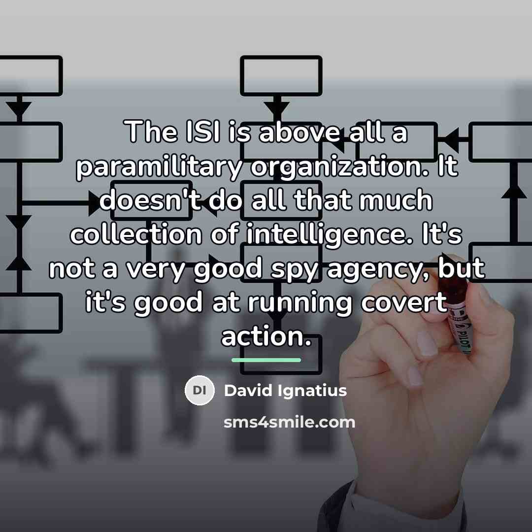 “The ISI is above all a paramilitary organization. It doesn't…” quote by David Ignatius