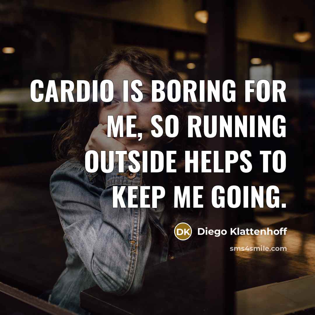 “Cardio is boring for me, so running outside helps to…” quote by Diego Klattenhoff