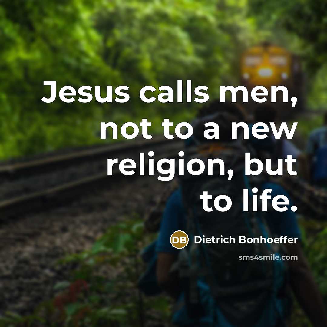 “Jesus calls men, not to a new religion, but to…” quote by Dietrich Bonhoeffer