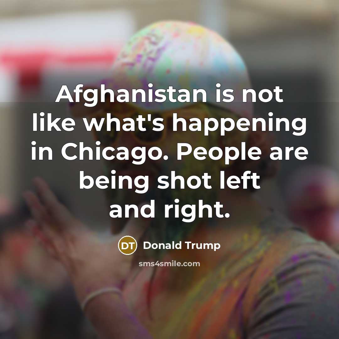 “Afghanistan is not like what's happening in Chicago. People are…” quote by Donald Trump