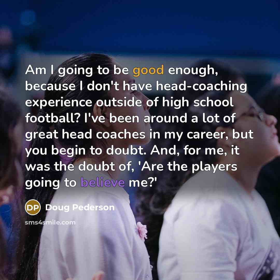 “Am I going to be good enough, because I don't…” quote by Doug Pederson