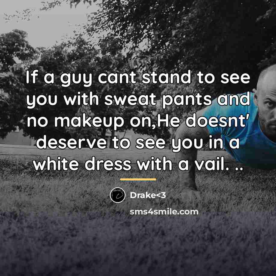 “If a guy cant stand to see you with sweat…” quote by Drake<3