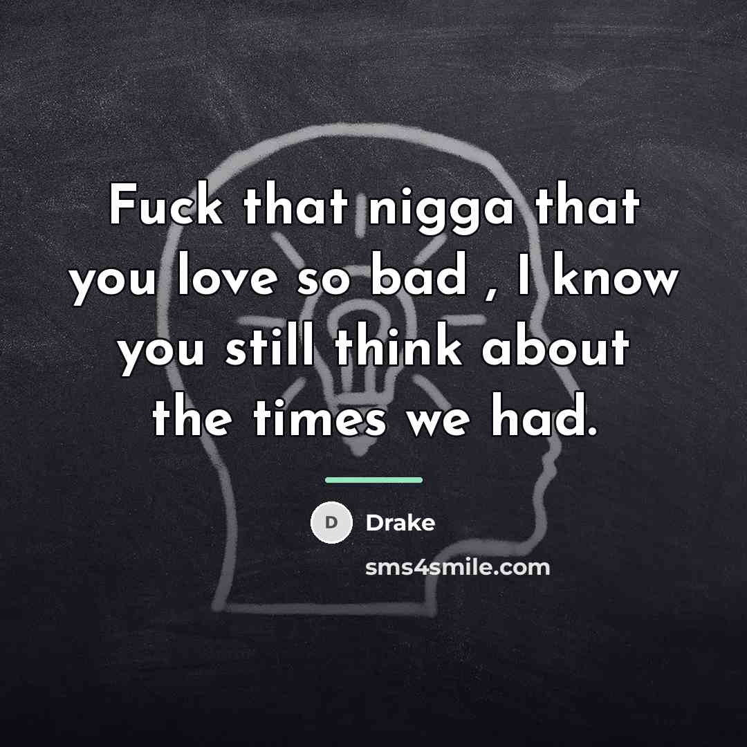 “Fuck that nigga that you love so bad , I…” quote by Drake