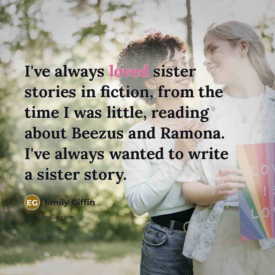 “I've always loved sister stories in fiction, from the time…” quote by Emily Giffin