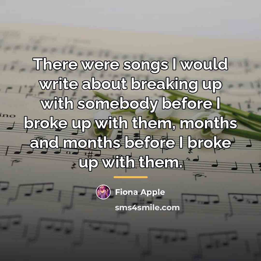 “There were songs I would write about breaking up with…” quote by Fiona Apple