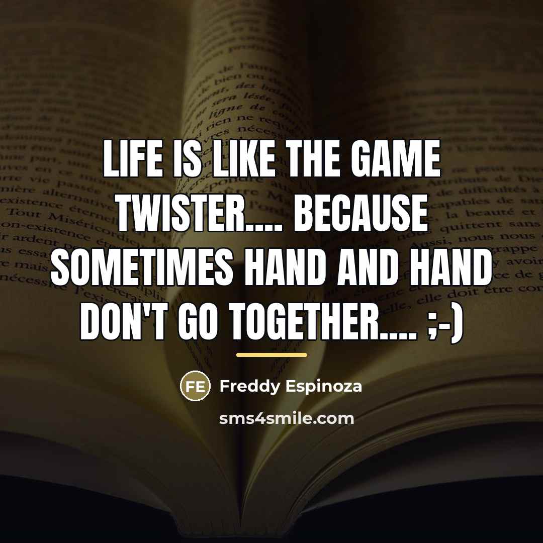 “Life is like the game TWISTER.... Because sometimes hand and…” quote by Freddy Espinoza